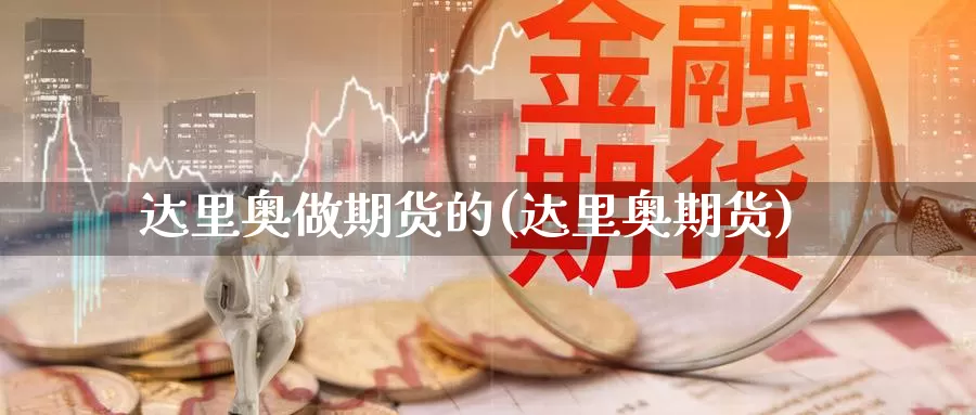 达里奥做期货的(达里奥期货)_https://www.yinfengsocks.com_期货行情_第1张