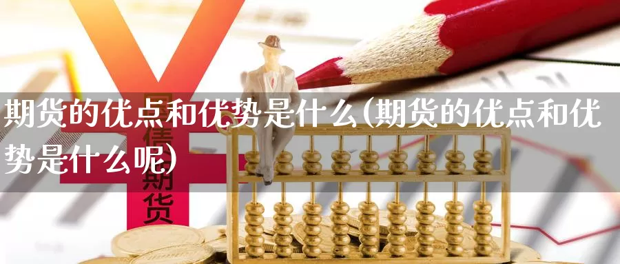 期货的优点和优势是什么(期货的优点和优势是什么呢)_https://www.yinfengsocks.com_道指期货_第1张