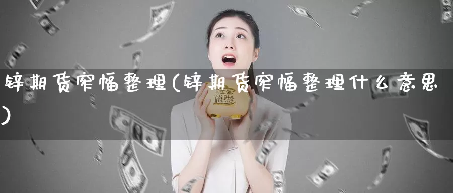 锌期货窄幅整理(锌期货窄幅整理什么意思)_https://www.yinfengsocks.com_道指期货_第1张