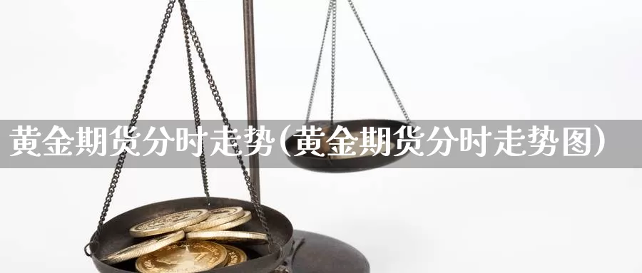 黄金期货分时走势(黄金期货分时走势图)_https://www.yinfengsocks.com_道指期货_第1张