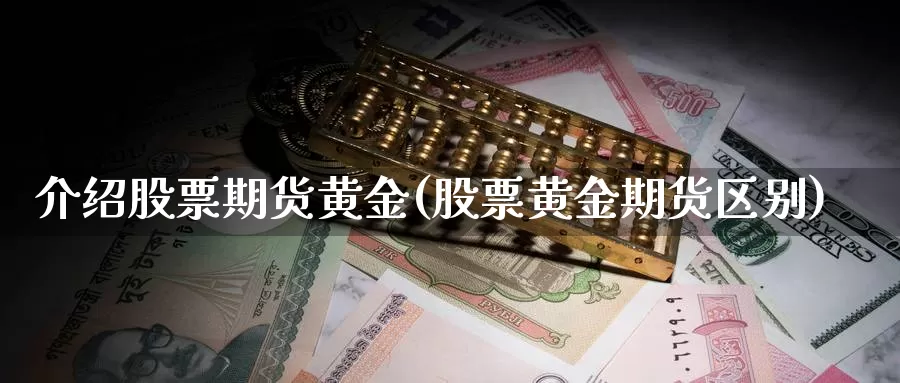 介绍股票期货黄金(股票黄金期货区别)_https://www.yinfengsocks.com_道指期货_第1张